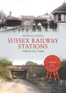 SUSSEX RAILWAY STATIONS THROUGH TIME BY DOUGLAS D’ENNO